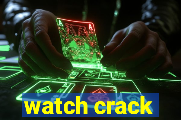 watch crack